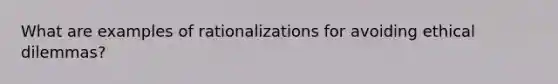 What are examples of rationalizations for avoiding ethical dilemmas?