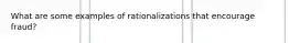 What are some examples of rationalizations that encourage fraud?