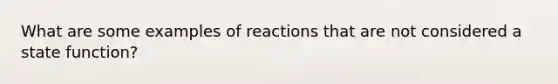 What are some examples of reactions that are not considered a state function?