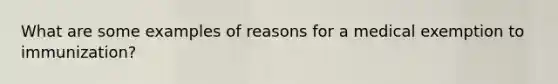 What are some examples of reasons for a medical exemption to immunization?