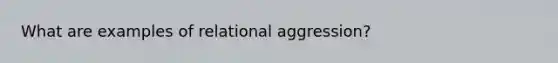 What are examples of relational aggression?