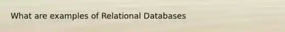 What are examples of Relational Databases