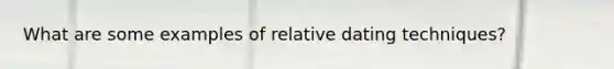 What are some examples of relative dating techniques?