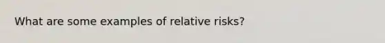 What are some examples of relative risks?