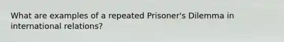 What are examples of a repeated Prisoner's Dilemma in international relations?