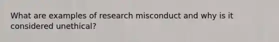 What are examples of research misconduct and why is it considered unethical?