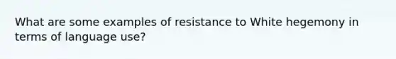 What are some examples of resistance to White hegemony in terms of language use?