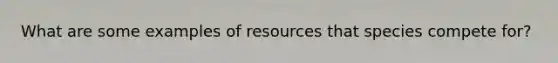 What are some examples of resources that species compete for?