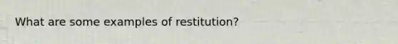 What are some examples of restitution?