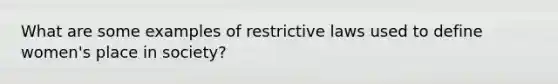 What are some examples of restrictive laws used to define women's place in society?