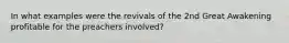 In what examples were the revivals of the 2nd Great Awakening profitable for the preachers involved?