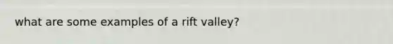 what are some examples of a rift valley?