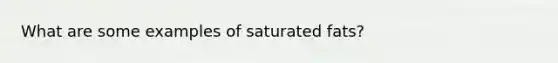 What are some examples of saturated fats?