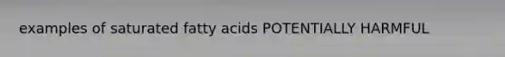 examples of saturated fatty acids POTENTIALLY HARMFUL