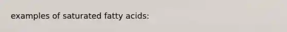 examples of saturated fatty acids: