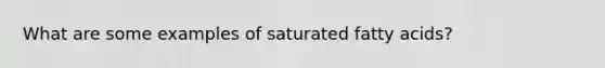 What are some examples of saturated fatty acids?