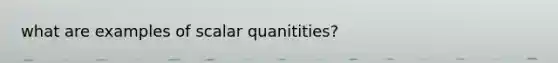 what are examples of scalar quanitities?