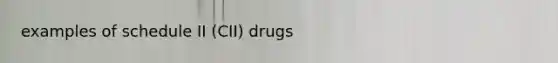 examples of schedule II (CII) drugs