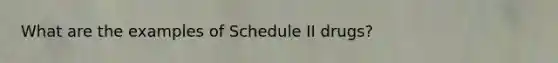 What are the examples of Schedule II drugs?