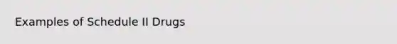 Examples of Schedule II Drugs