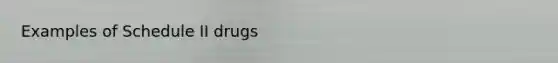 Examples of Schedule II drugs