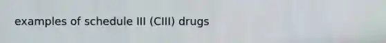 examples of schedule III (CIII) drugs