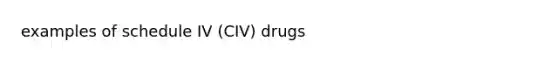 examples of schedule IV (CIV) drugs