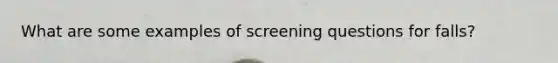 What are some examples of screening questions for falls?