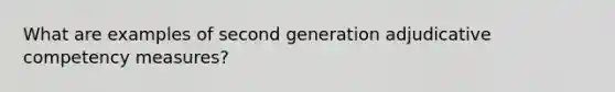 What are examples of second generation adjudicative competency measures?