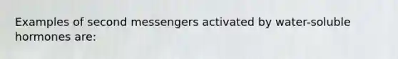 Examples of second messengers activated by water-soluble hormones are: