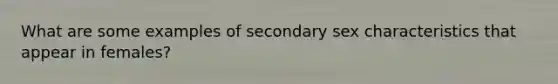 What are some examples of secondary sex characteristics that appear in females?