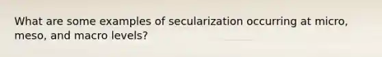 What are some examples of secularization occurring at micro, meso, and macro levels?