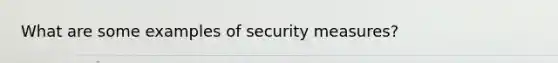 What are some examples of security measures?