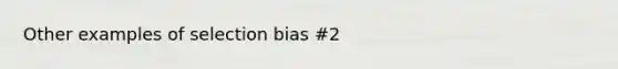 Other examples of selection bias #2