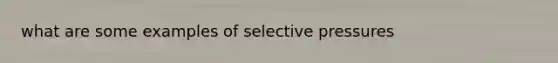 what are some examples of selective pressures