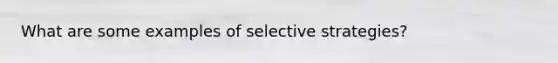 What are some examples of selective strategies?