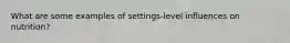 What are some examples of settings-level influences on nutrition?