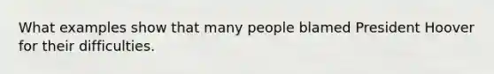 What examples show that many people blamed President Hoover for their difficulties.