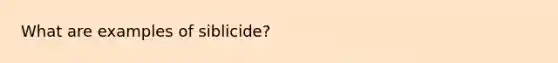 What are examples of siblicide?