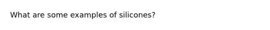 What are some examples of silicones?