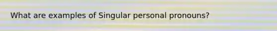 What are examples of Singular personal pronouns?