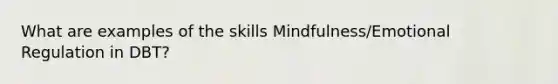 What are examples of the skills Mindfulness/Emotional Regulation in DBT?