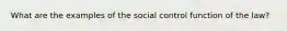 What are the examples of the social control function of the law?