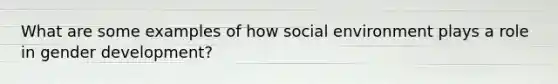 What are some examples of how social environment plays a role in gender development?