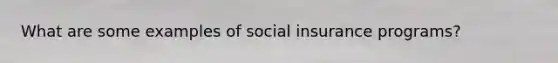 What are some examples of social insurance programs?