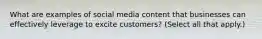 What are examples of social media content that businesses can effectively leverage to excite customers? (Select all that apply.)