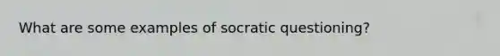 What are some examples of socratic questioning?