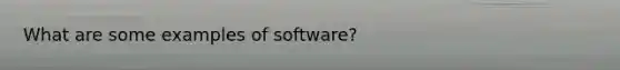 What are some examples of software?