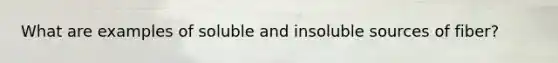 What are examples of soluble and insoluble sources of fiber?