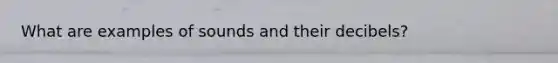 What are examples of sounds and their decibels?